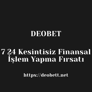 Deobet 7 24 Kesintisiz Finansal İşlem Yapma Fırsatı