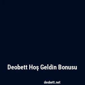 Deobett Hoş Geldin Bonusu